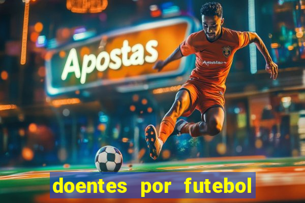 doentes por futebol guia de jogos